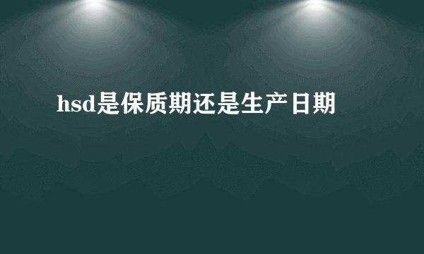 hsd是保质期还是生产日期