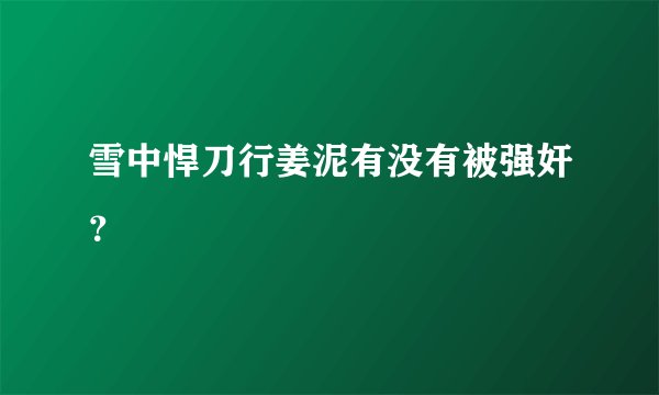雪中悍刀行姜泥有没有被强奸？