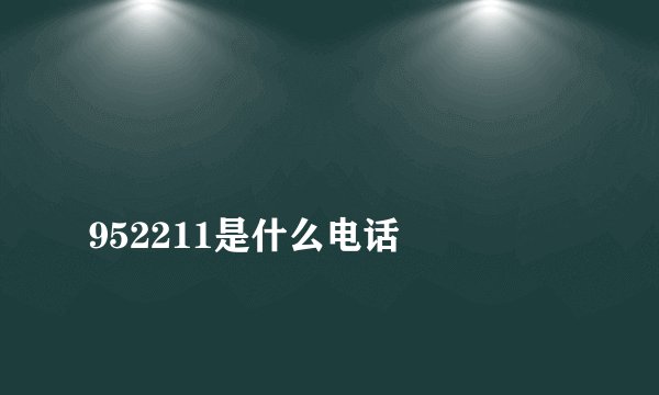 
952211是什么电话

