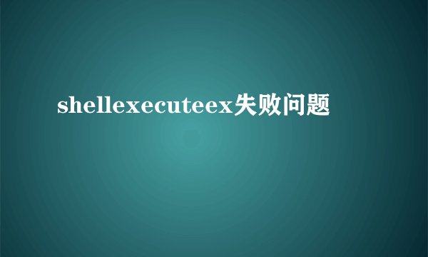 shellexecuteex失败问题
