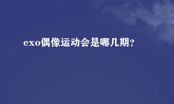 exo偶像运动会是哪几期？