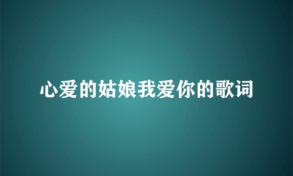 心爱的姑娘我爱你的歌词
