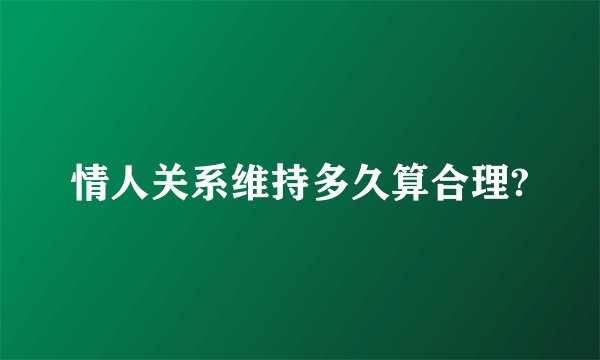情人关系维持多久算合理?