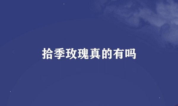 拾季玫瑰真的有吗
