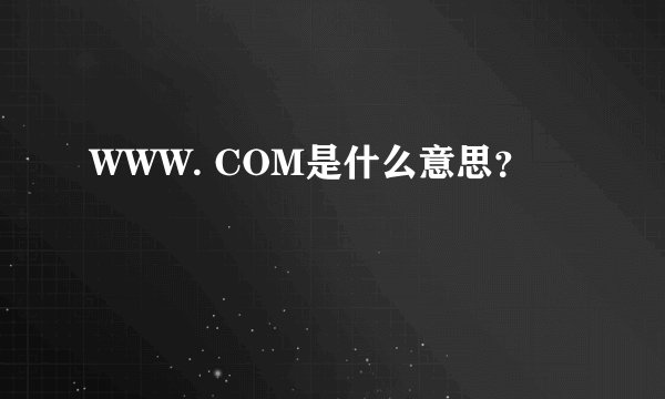WWW. COM是什么意思？