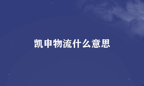 凯申物流什么意思