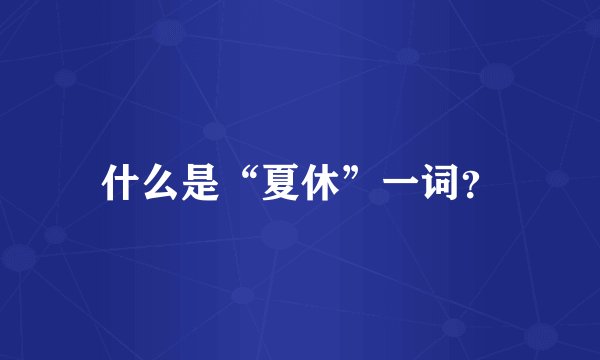什么是“夏休”一词？
