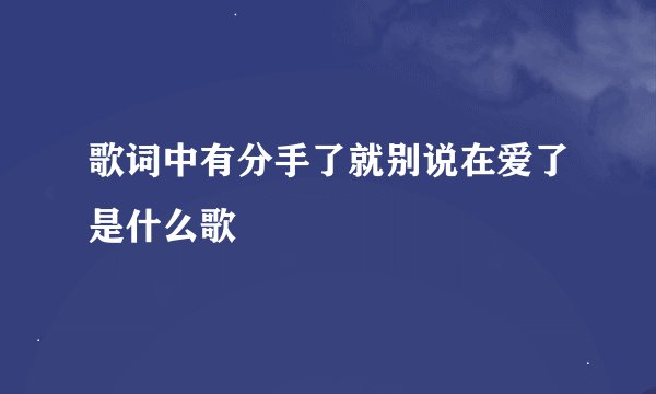 歌词中有分手了就别说在爱了是什么歌