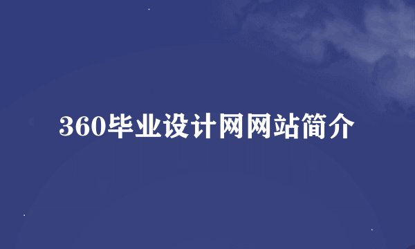 360毕业设计网网站简介