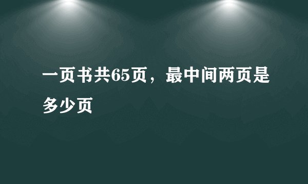 一页书共65页，最中间两页是多少页