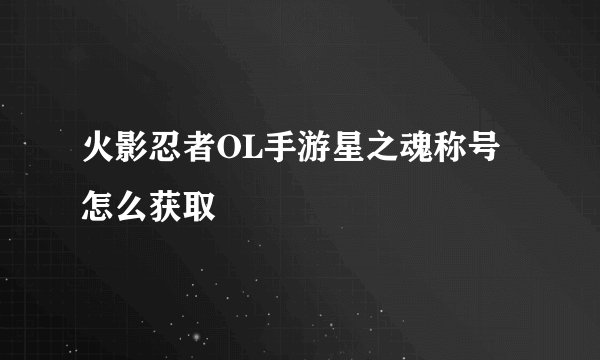 火影忍者OL手游星之魂称号怎么获取