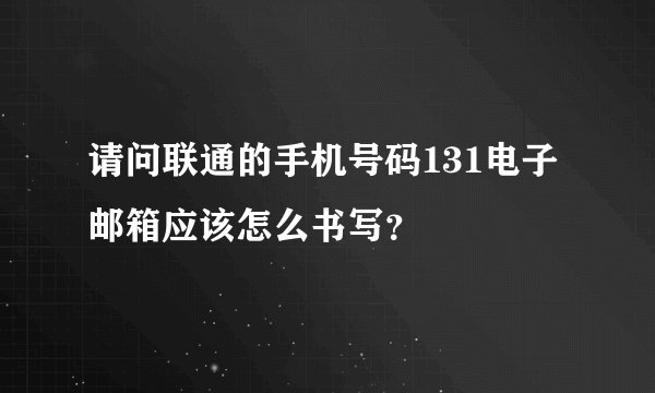 请问联通的手机号码131电子邮箱应该怎么书写？