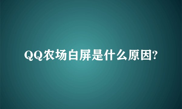 QQ农场白屏是什么原因?
