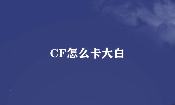 CF怎么卡大白