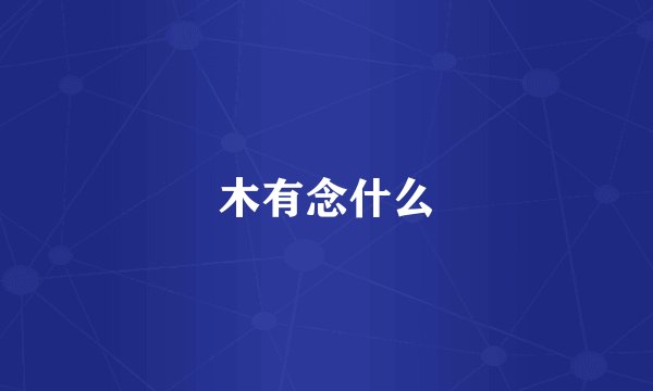 木有念什么