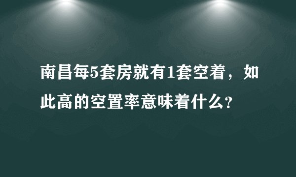 南昌每5套房就有1套空着，如此高的空置率意味着什么？