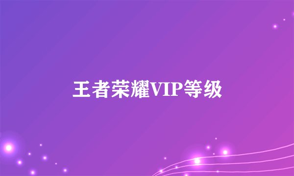 王者荣耀VIP等级