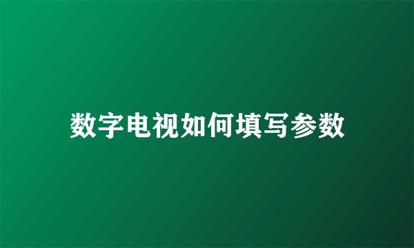 数字电视如何填写参数