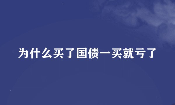 为什么买了国债一买就亏了