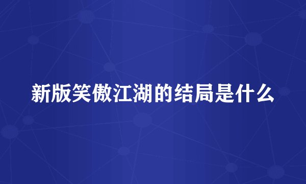 新版笑傲江湖的结局是什么
