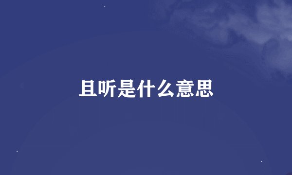 且听是什么意思