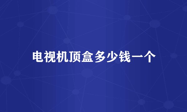 电视机顶盒多少钱一个