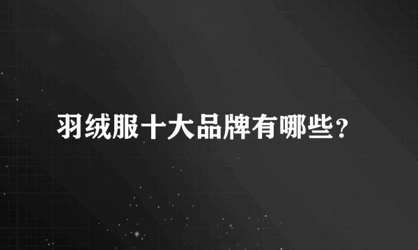 羽绒服十大品牌有哪些？