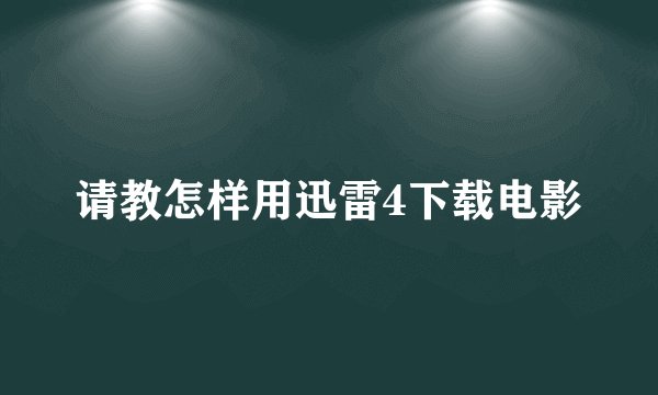 请教怎样用迅雷4下载电影