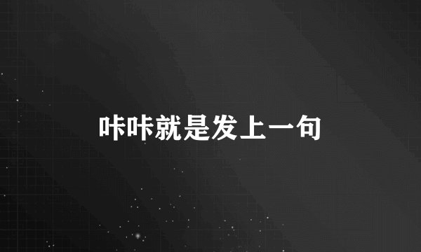 咔咔就是发上一句