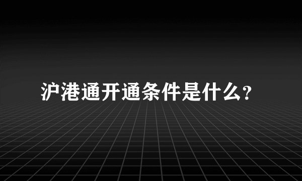 沪港通开通条件是什么？