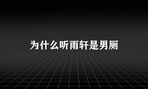 为什么听雨轩是男厕