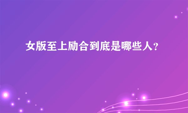 女版至上励合到底是哪些人？