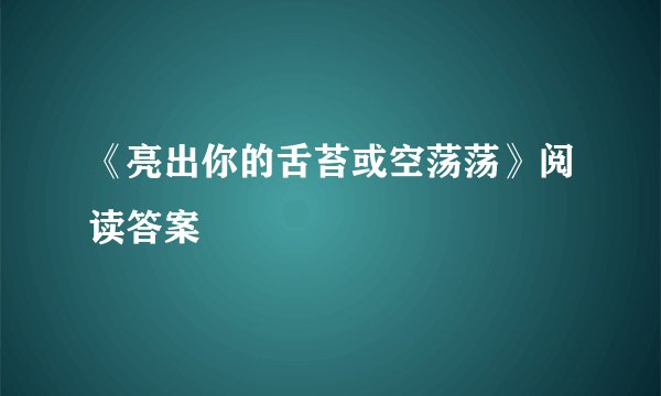 《亮出你的舌苔或空荡荡》阅读答案