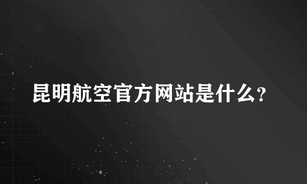 昆明航空官方网站是什么？
