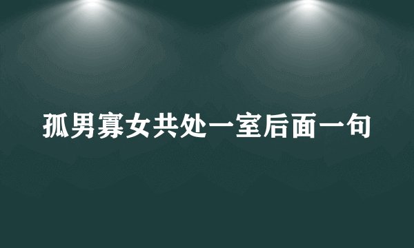 孤男寡女共处一室后面一句