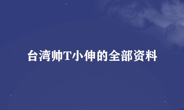 台湾帅T小伸的全部资料