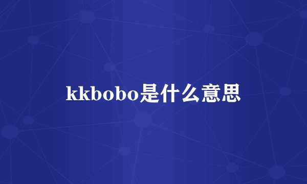 kkbobo是什么意思