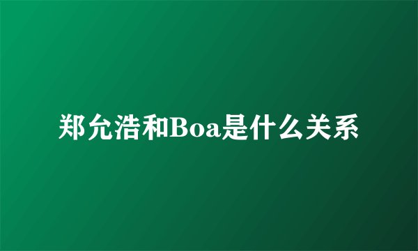 郑允浩和Boa是什么关系