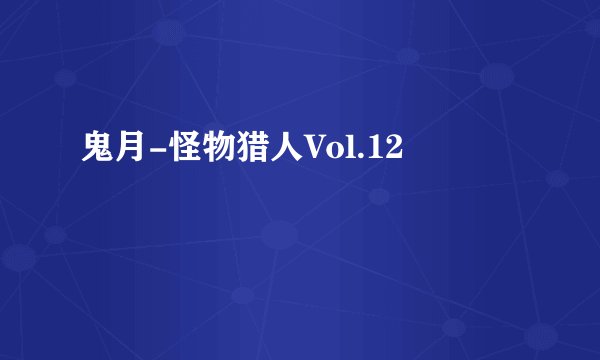 鬼月-怪物猎人Vol.12