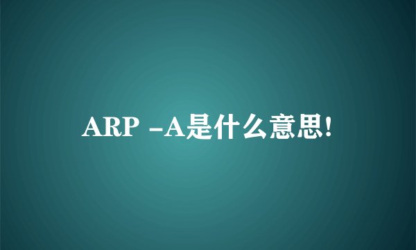ARP -A是什么意思!