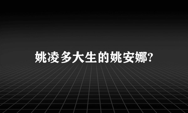 姚凌多大生的姚安娜?
