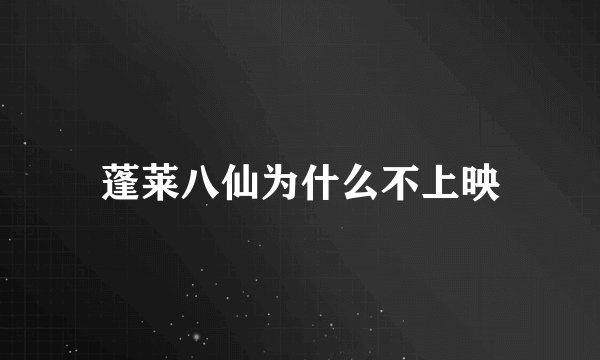 蓬莱八仙为什么不上映