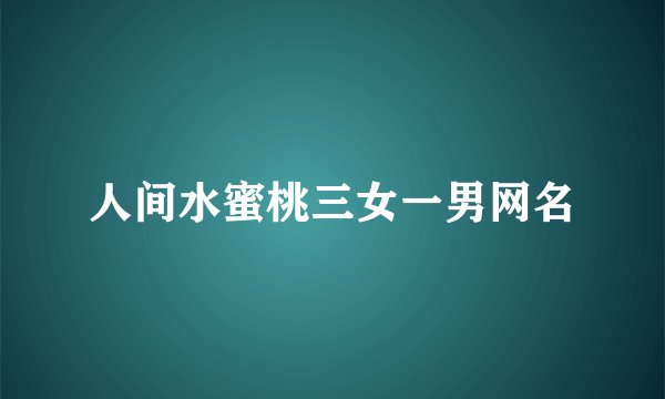 人间水蜜桃三女一男网名