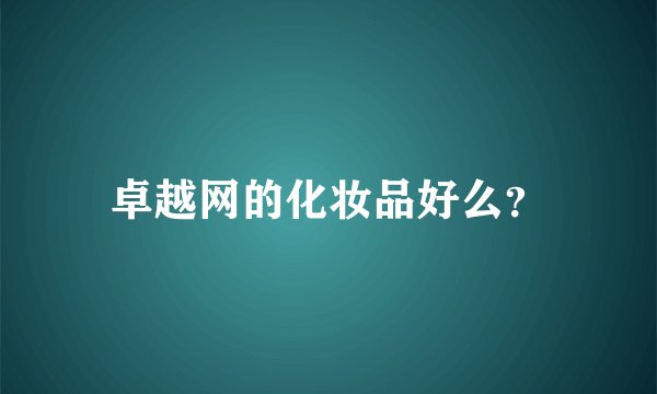 卓越网的化妆品好么？