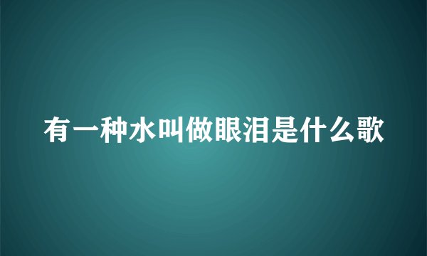 有一种水叫做眼泪是什么歌