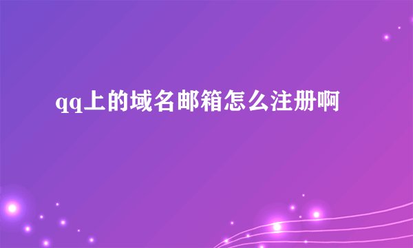 qq上的域名邮箱怎么注册啊