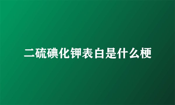 二硫碘化钾表白是什么梗