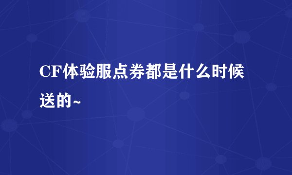 CF体验服点券都是什么时候送的~