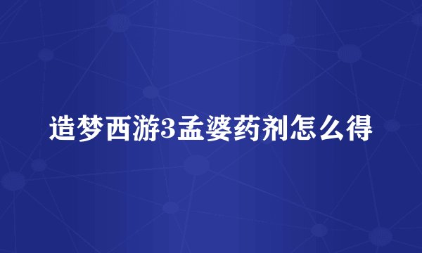 造梦西游3孟婆药剂怎么得