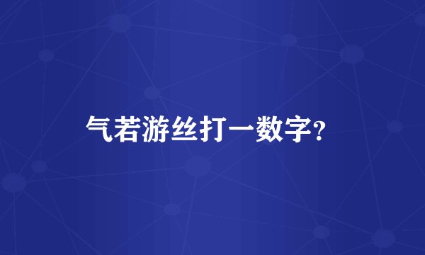 气若游丝打一数字？